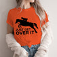 Just Get Over It - Equestrian Life T-shirt