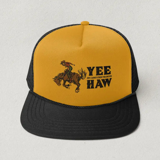 Yee, and I Cannot Stress This Enough, Yee Haw- Rodeo Trucker Hat